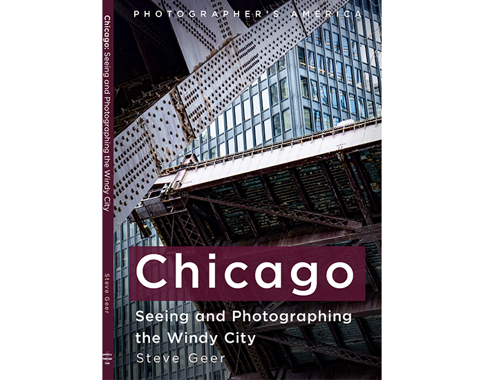 Chicago: Seeing and Photographing the Windy City by Steve Geer